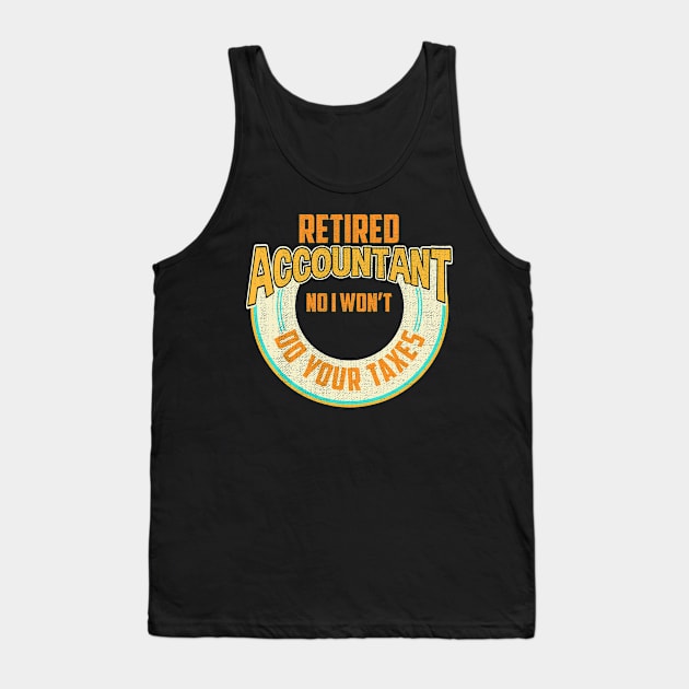 Funny Retired Accountant No I Won't Do Your Taxes Tank Top by theperfectpresents